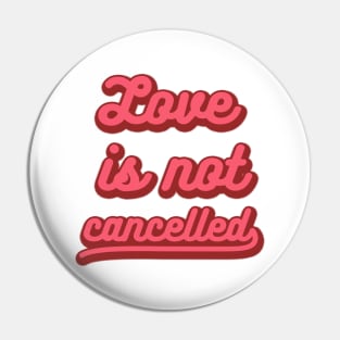 love is not cancelled Pin