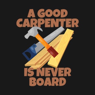 A Good Carpenter Is Never Board T-Shirt