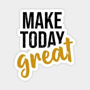 Make Today Great Magnet