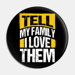 Tell My Family I Love Them Pin