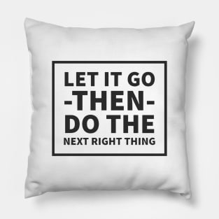 Let It Go Then Do The Next Right Thing Pillow