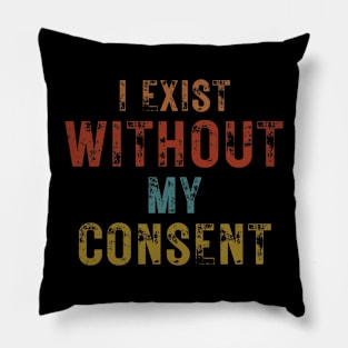 I Exist Without My Consent Pillow