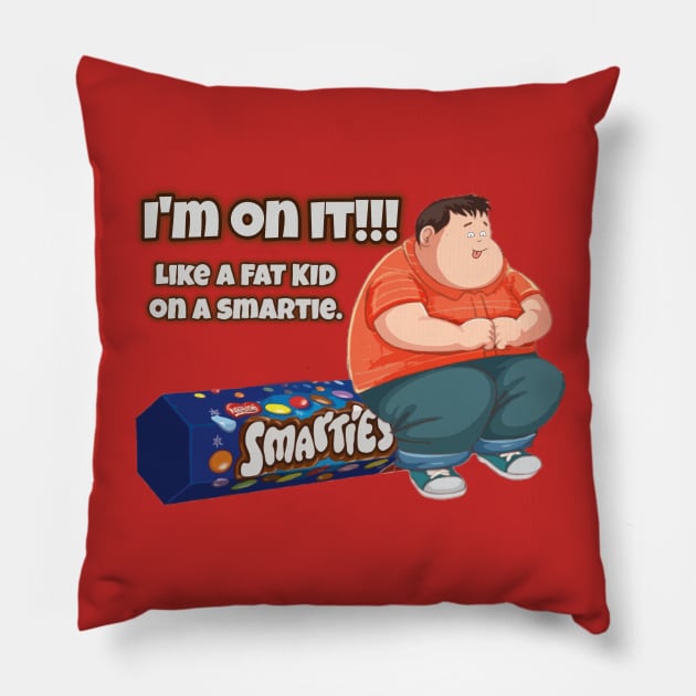 I'm ON IT!! - Like a fat kid .... Pillow by INLE Designs