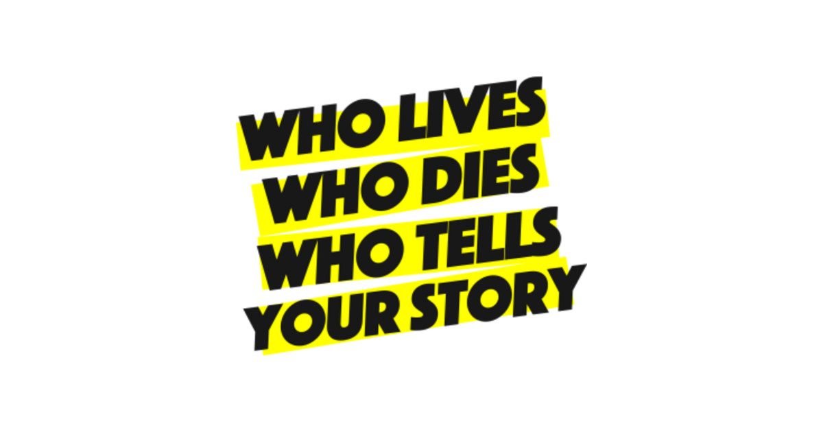 Who lives who dies Who Tells Your Story Lives Posters and Art