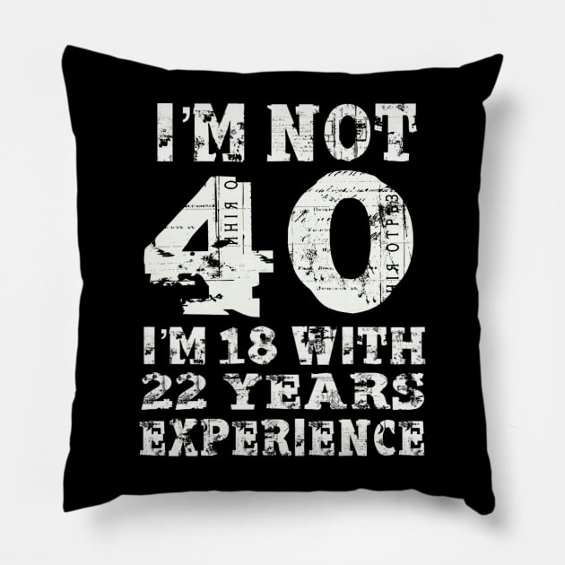 I’m not 40 i’m 18 with 22 years experience Pillow by SAN ART STUDIO 