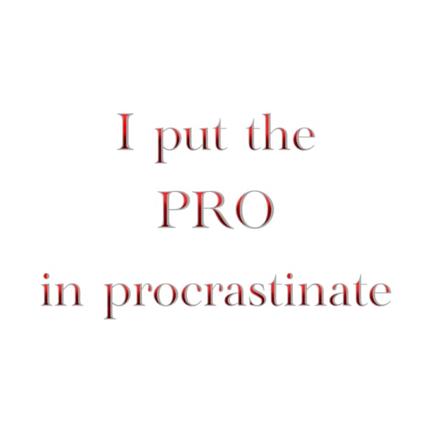 I put the PRO in procrastinate by LieutenantAmoo