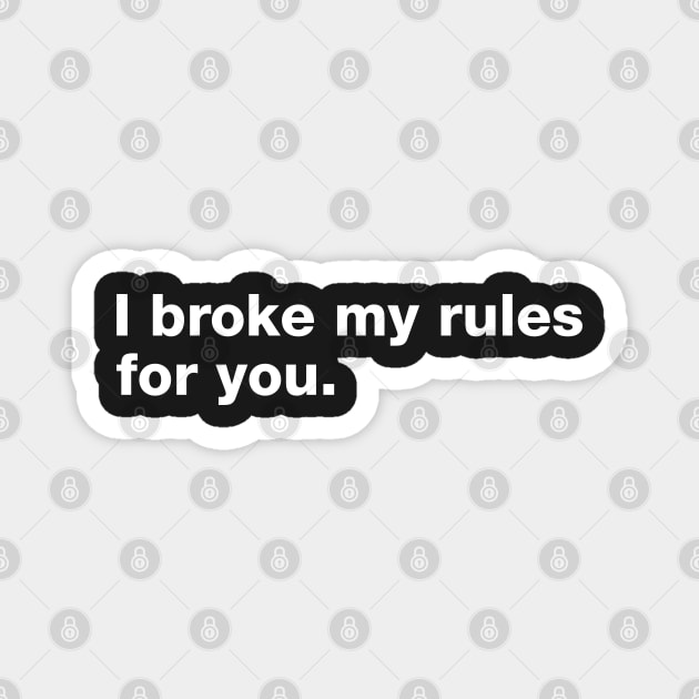 I Broke My Rules For You. Magnet by CityNoir