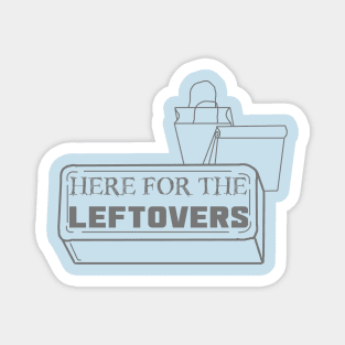 Just Here for the Leftovers Magnet