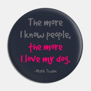 The more I know people, the more I love my dog. Pin