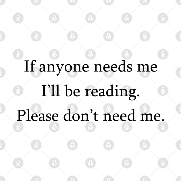 If anyone needs me, I'll be reading. Please don't need me. by MoviesAndOthers