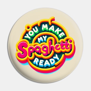 You make my spaghetti ready Pin