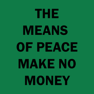 THE MEANS OF PEACE MAKE NO MONEY T-Shirt