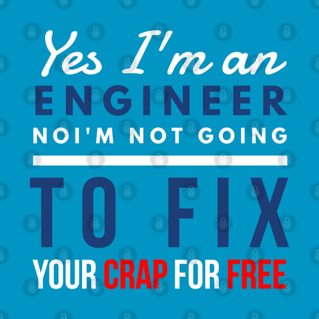 Yes, I'm an engineer. No, I'm not going to fix your crap for free. by FunnyZone