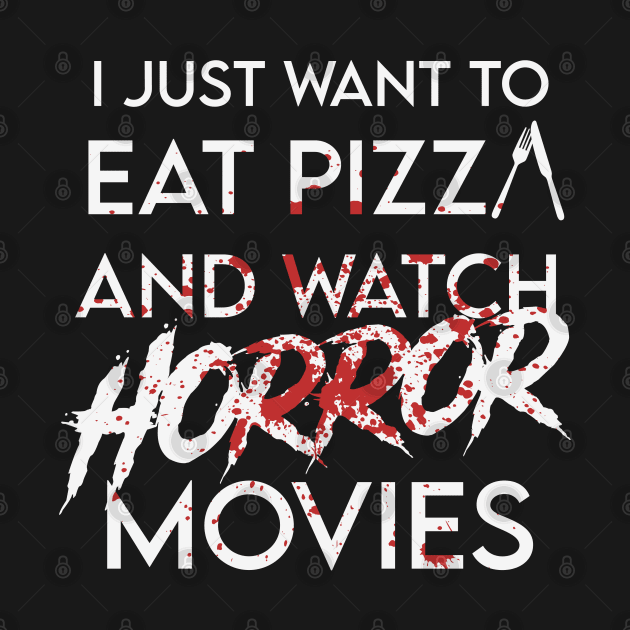 I Just to Want Pizza And Watch Horror Movies by trendybestgift