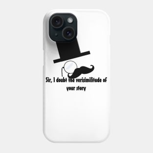 Sir I doubt the verisimilitude of your story Phone Case