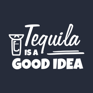 Tequila is a good idea T-Shirt