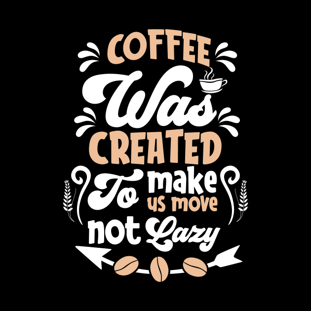 Coffee was created to make us move not lazy by Music Lover