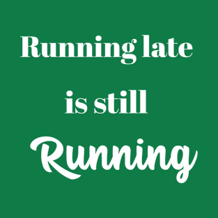 Running late is still Running T-Shirt