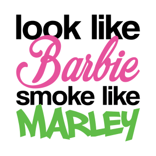 Funny Look Like Barbie Smoke Like Marley T-Shirt