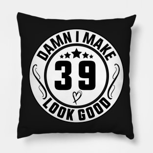 Damn I Make 39 Look Good Funny Birthday Pillow