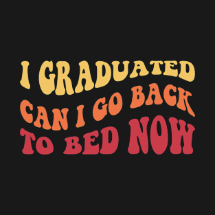 I Graduated can I go back to bed now T-Shirt