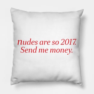 nudes are so 2017 send me money Pillow