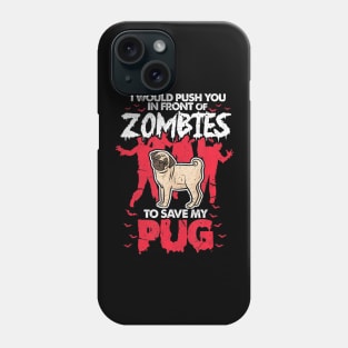 I Would Push You In Front Of Zombies O Save My Pug Phone Case