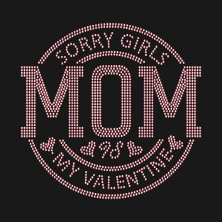 Sorry Girls my mom Is My Valentine T-Shirt