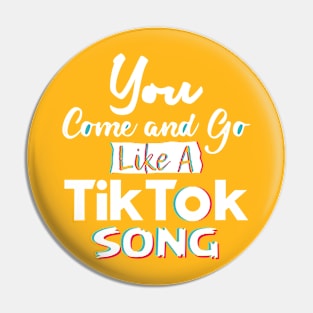 You come and go like a Tiktok song Pin