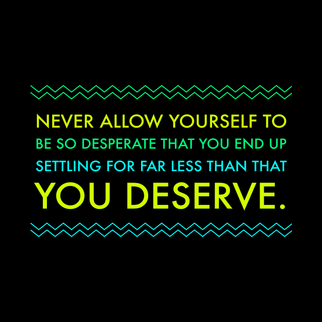 Never Allow yourself to be so desperate you end up settling by Lin Watchorn 