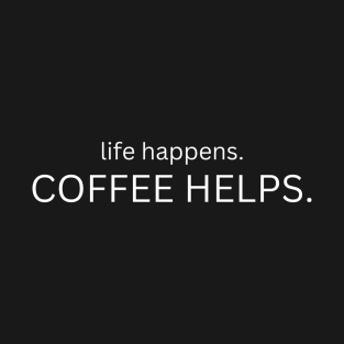 Life Happens . Coffee Helps . T-Shirt