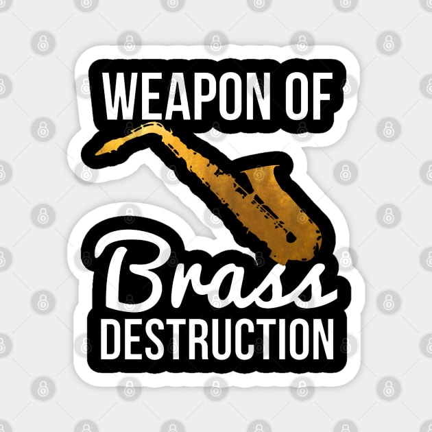 Funny Sax Player Gift Weapon Of Brass Destruction Magnet by tanambos