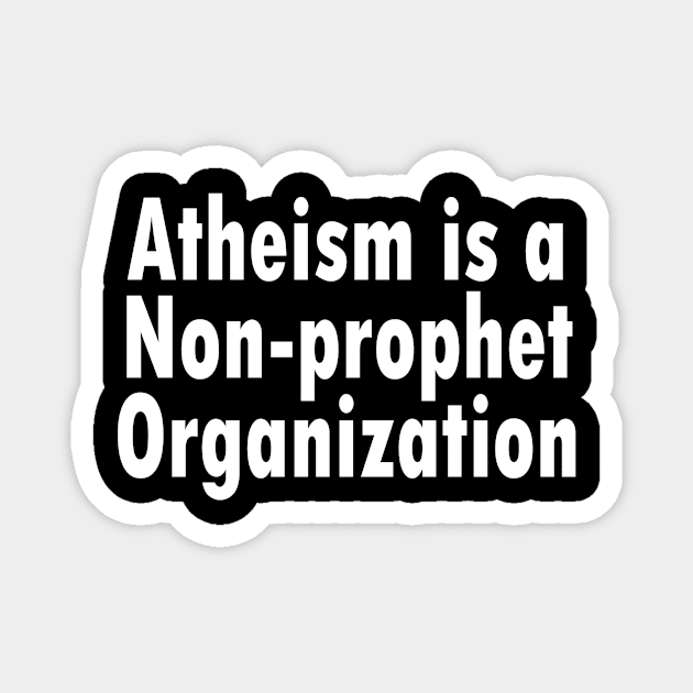 Jesus T-Shirts Atheism is a Non-prophet Organization Magnet by KSMusselman