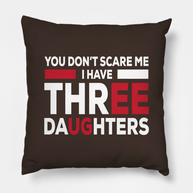 You Don't Scare Me I Have Three Daughters - Funny Gift for Dad Mom -Funny - Humor Pillow by xoclothes