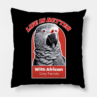 LIFE IS BETTER WITH AFRICAN GREY PARROTS Pillow