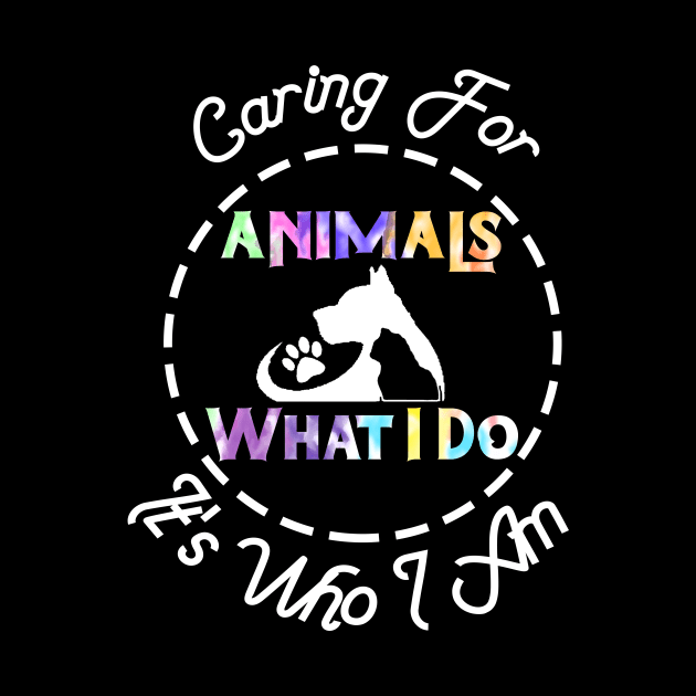 Caring For Animals isn't What I Do It's Who I Am by DesStiven