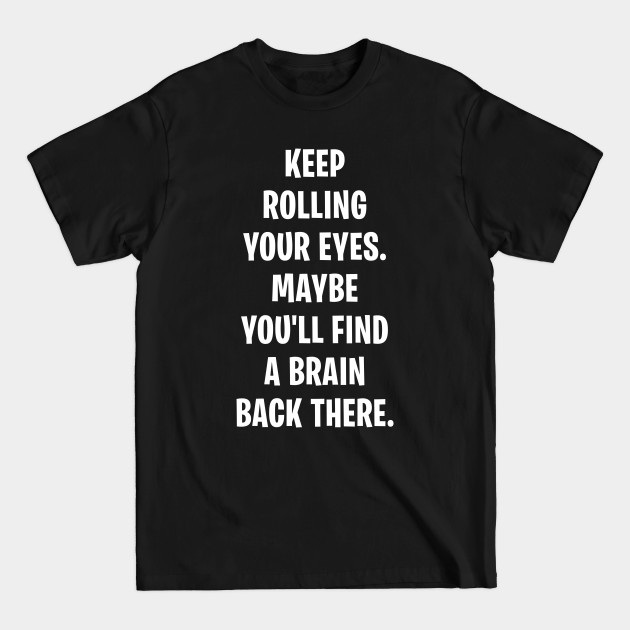 Discover Keep Rolling Your Eyes - Sarcastic Quote - T-Shirt