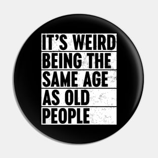 It's Weird Being The Same Age As Old People White Pin