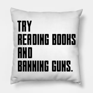 Try Reading Books And Banning Guns - black text Pillow