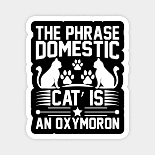 The Phrase Domestic Cat Is An Oxymoron T Shirt For Women Men Magnet