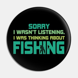 Sorry I Wasn't Listening I Was Thinking About Fishing Pin