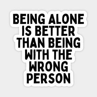 Being Alone Is Better Than Being With The Wrong Person, Singles Awareness Day Magnet