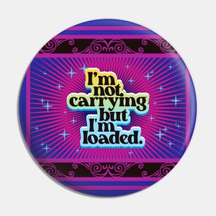 I'm Not Carrying But I'm Loaded | Funny Pin