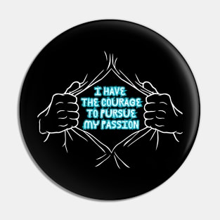 I have the courage to pursue my passion Pin