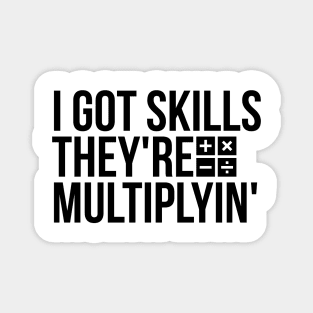 I got skills, they're multiplyin' funny t-shirt Magnet