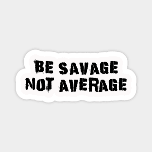 Be Savage Not Average Black Magnet