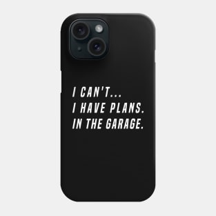 I Cant I Have Plans In The Garage Funny Phone Case