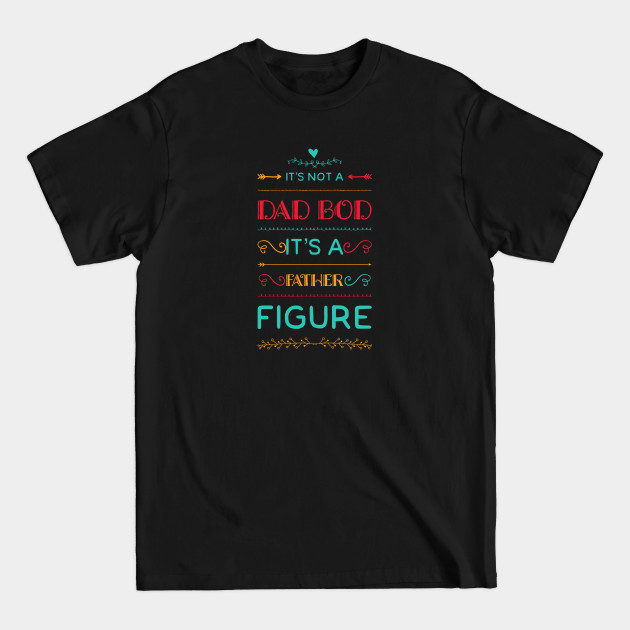 Discover IT’S NOT A DAD BOD IT’S A FATHER FIGURE Gift Ideas - Its Not A Dad Bod Its A Father Figure - T-Shirt