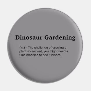 Definition of Dinosaur Gardening (n.) - The challenge of growing a plant so ancient, you might need a time machine to see it bloom. Pin