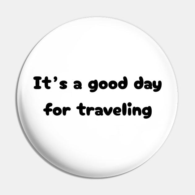 It's a good day for traveling Pin by TrendyTeeTales